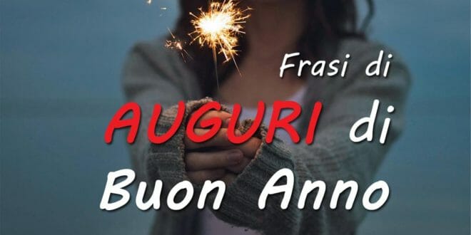 Auguri Di Buon Anno Le Frasi Migliori Da Inviare Tante